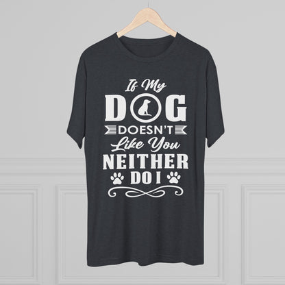If My Dog Doesn't Like You-Unisex Tri-Blend Crew Tee