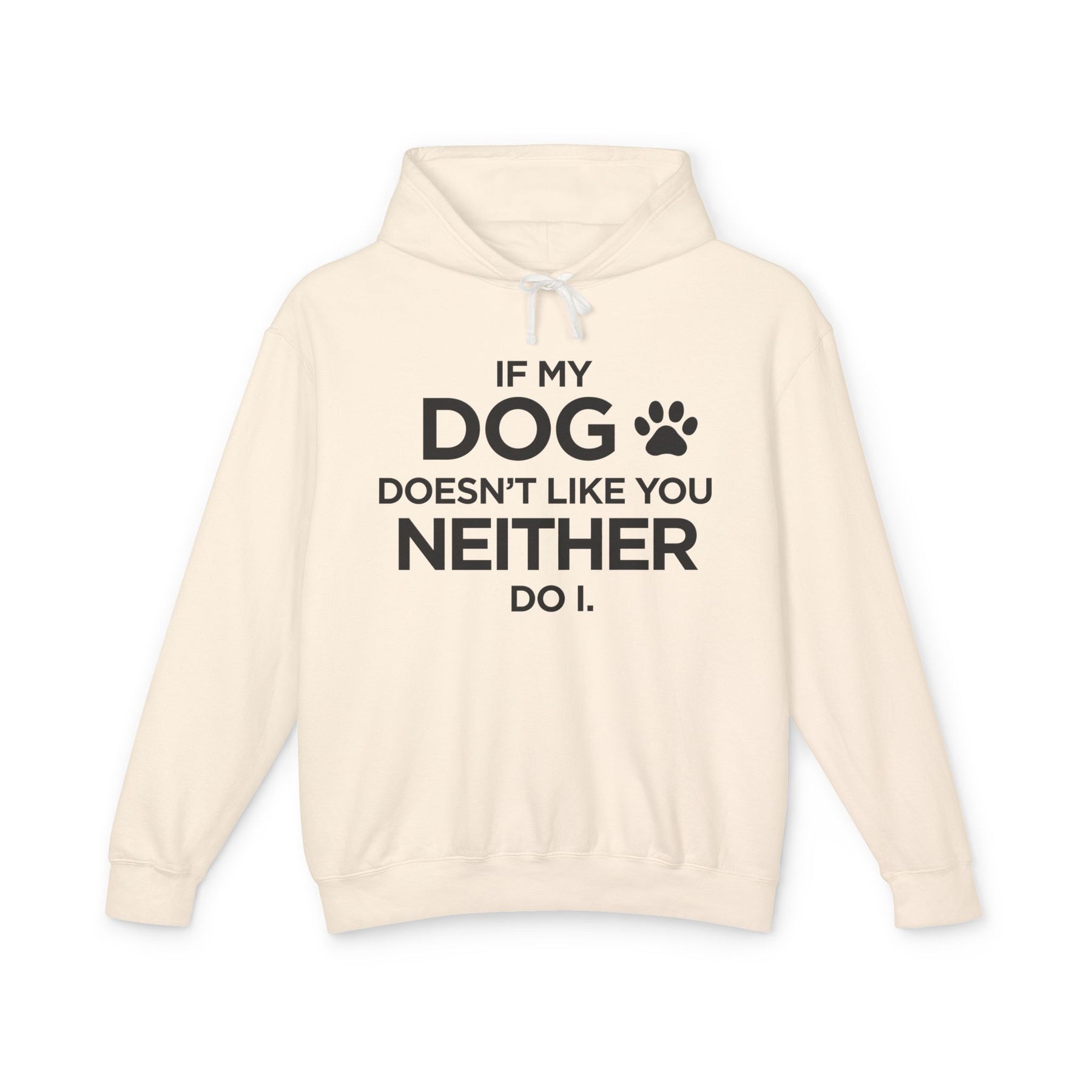 Beige hoodie with black text 'If my dog doesn't like you neither do I.' 